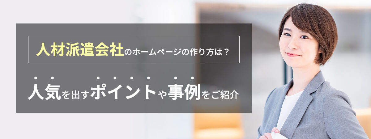 人材派遣会社のホームページの作り方は？人気を出すポイントや事例をご紹介