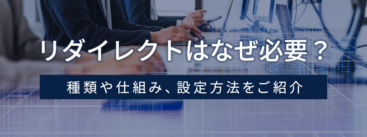 リダイレクトはなぜ必要?種類や仕組み、設定方法をご紹介