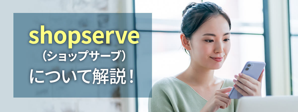 shopserve（ショップサーブ）とは？特徴や機能、料金プランについて解説！