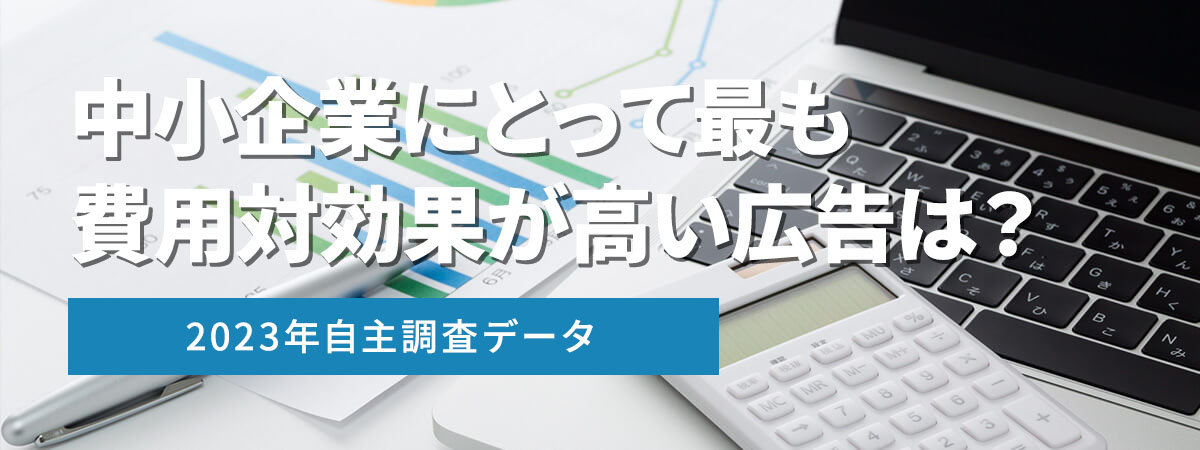 【2023年自主調査】中小企業にとって最も費用対効果が高い広告は？