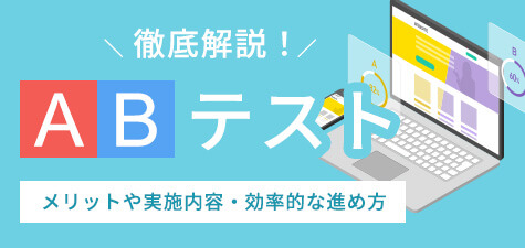 ABテストとは？メリットや実施内容・効率的な進め方を徹底解説！