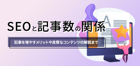 SEOと記事数の関係は？増やすメリットや良質なコンテンツを解説