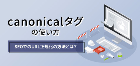 canonicalタグの使い方は？SEOでのURL正規化の方法とは？