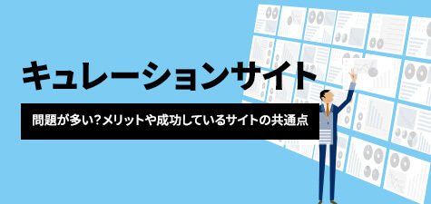 キュレーションサイトは問題が多い？メリットや成功しているサイトの共通点を紹介