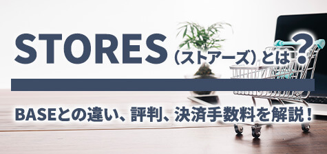 STORES（ストアーズ）とは？BASEとの違い、評判、決済手数料を解説！