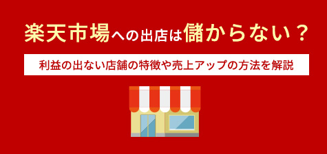 楽天市場への出店は儲からない？利益の出ない店舗の特徴や売上アップの方法を解説