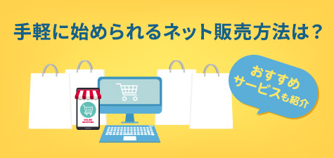 手軽に始められるネット販売方法は？おすすめサービスも紹介