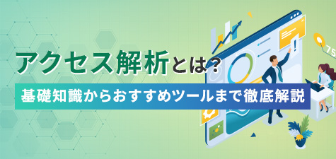 アクセス解析とは？おすすめツールや課題発見・分析のポイントについて解説